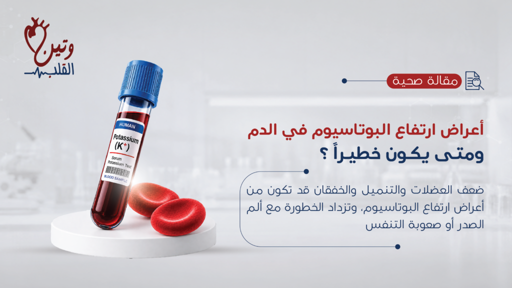 أعراض ارتفاع البوتاسيوم في الدم وعلامات فرط بوتاسيوم الدم ومتى تكون الحالة خطيرة